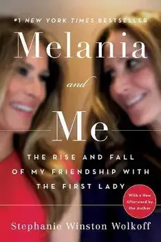 Melania and Me: The Rise and Fall of My Friendship with the First Lady, Paperback/Stephanie Winston Wolkoff
