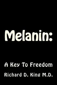 Melanin: A Key to Freedom, Paperback/Dr Richard D. King M. D.