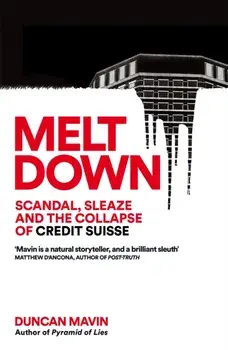 Meltdown. Scandal, Sleaze and the Collapse of Credit Suisse, Hardback/Duncan Mavin