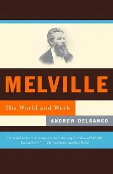 Melville: His World and Work, Paperback/Andrew Delbanco