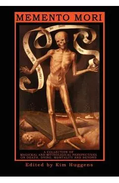 Memento Mori: A Collection of Magickal and Mythological Perspectives on Death, Dying, Mortality & Beyond - Kim Huggens