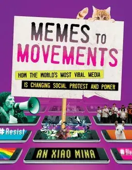 Memes to Movements: How the World's Most Viral Media Is Changing Social Protest and Power, Hardcover/An Xiao Mina