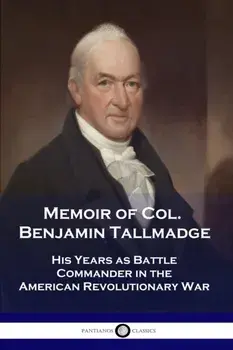 Memoir of Col. Benjamin Tallmadge: His Years as Battle Commander in the American Revolutionary War, Paperback/Benjamin Tallmadge