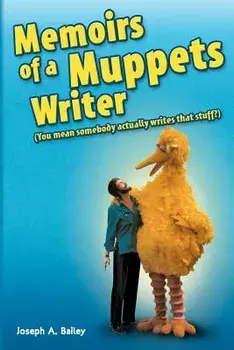 Memoirs of a Muppets Writer: (You mean somebody actually writes that stuff?), Paperback/Joseph A. Bailey