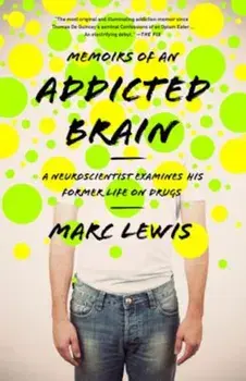 Memoirs of an Addicted Brain: A Neuroscientist Examines His Former Life on Drugs, Paperback/Marc Lewis