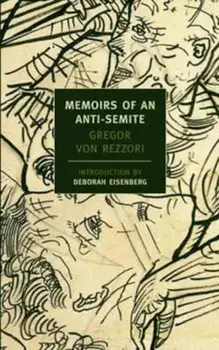 Memoirs of an Anti-Semite: A Novel in Five Stories, Paperback/Gregor Von Rezzori