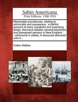 Memorable Providences, Relating to Witchcrafts and Possesions: A Faithful Account of Many Wonderful and Surprising Things, That Have Befallen Several, Paperback/Cotton Mather