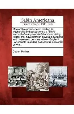 Memorable Providences, Relating to Witchcrafts and Possesions: A Faithful Account of Many Wonderful and Surprising Things, That Have Befallen Several - Cotton Mather