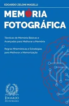 Memória Fotográfica: Técnicas de Memória Básicas e Avançadas para Melhorar a Memória - Regras Mnemônicas e Estratégias para Melhorar a Memo/Edoardo Zeloni Magelli