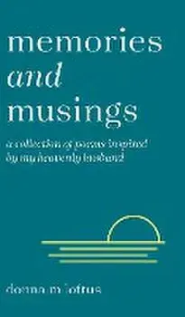 Memories and Musings: A Collection of Poems Inspired by My Heavenly Husband, Hardcover/Donna M. Loftus