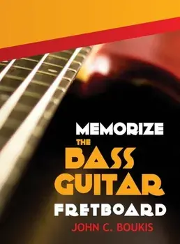 Memorize the Bass Guitar Fretboard: 2017 Edition, Hardcover/John C. Boukis
