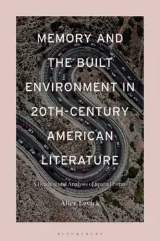 Memory and the Built Environment in 20th-Century American Literature. A Reading and Analysis of Spatial Forms, Hardback/Dr Alice Levick