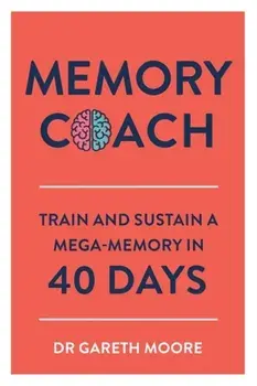 Memory Coach. Train and Sustain a Mega-Memory in 40 Days, Paperback/Dr Gareth Moore