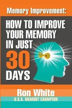 Memory Improvement: How to Improve Your Memory in Just 30 Days, Paperback/Ron White