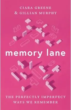 Memory Lane: The Perfectly Imperfect Ways We Remember - Ciara Greene