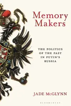 Memory Makers. The Politics of the Past in Putin's Russia, Hardback/Jade (Oxford University, UK) McGlynn