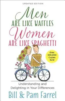Men Are Like Waffles--Women Are Like Spaghetti: Understanding and Delighting in Your Differences, Paperback/Bill Farrel