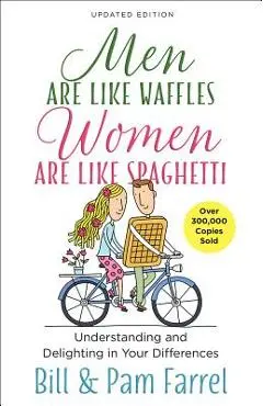 Men Are Like Waffles--Women Are Like Spaghetti: Understanding and Delighting in Your Differences - Bill Farrel