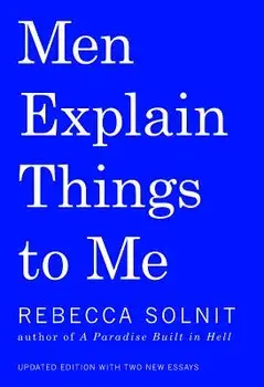 Men Explain Things to Me, Hardcover/Rebecca Solnit