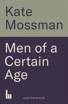 Men of a Certain Age. My Encounters with Rock Royalty, Hardback/Kate Mossman