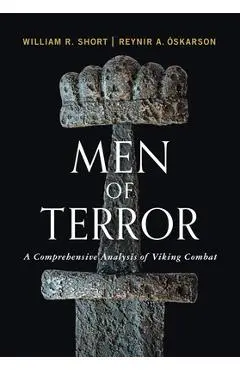 Men of Terror: A Comprehensive Analysis of Viking Combat - William R. Short