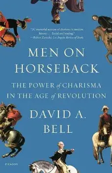 Men on Horseback: The Power of Charisma in the Age of Revolution, Paperback/David A. Bell