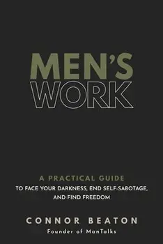 Men's Work: A Practical Guide to Face Your Darkness, End Self-Sabotage, and Find Freedom, Hardcover/Connor Beaton
