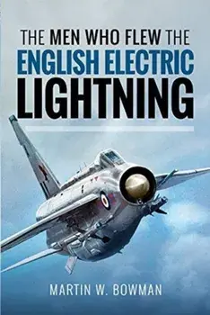 Men Who Flew the English Electric Lightning, Hardback/Bowman Martin W