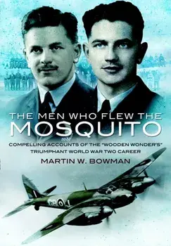 Men Who Flew the Mosquito: Compelling Account of the 'Wooden Wonders' Triumphant World War 2 Career, Paperback/Martin Bowman