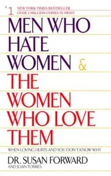 Men Who Hate Women and the Women Who Love Them: When Loving Hurts and You Don't Know Why, Paperback/Susan Forward