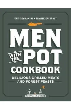 Men with the Pot Cookbook: Delicious Grilled Meats and Forest Feasts - Kris Szymanski
