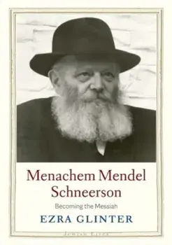 Menachem Mendel Schneerson. Becoming the Messiah, Hardback/Ezra Glinter