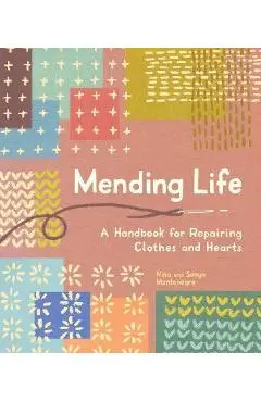 Mending Life: A Handbook for Repairing Clothes and Hearts (with Basic Stitching, Sashiko, Darn Ing, and Patching to Practice Sustain - Nina Montenegro
