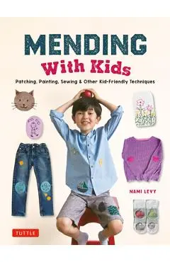 Mending with Kids: Patching, Painting, Sewing and Other Kid-Friendly Techniques - Nami Levy