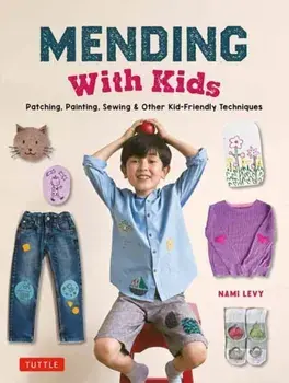 Mending With Kids. Patching, Painting, Sewing and Other Kid-Friendly Techniques, Hardback/Nami Levy