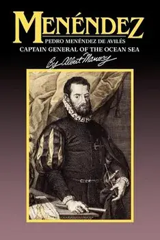 Menendez: Pedro Menendez de Aviles, Captain General of the Ocean Sea, Paperback/Albert Manucy
