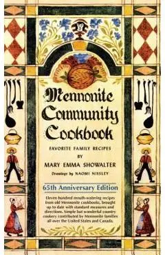 Mennonite Community Cookbook: Favorite Family Recipes - Mary Emma Showalter