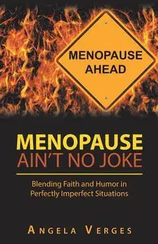 Menopause Ain't No Joke: Blending Faith and Humor in Perfectly Imperfect Situations, Paperback/Angela Verges