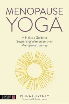 Menopause Yoga: A Holistic Guide to Supporting Women on Their Menopause Journey, Paperback/Petra Coveney