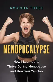 Menopocalypse: How I Learned to Thrive During Menopause and How You Can Too, Paperback/Amanda Thebe