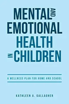 Mental and Emotional Health in Children: A Wellness Plan for Home and School, Paperback/Kathleen A. Gallagher