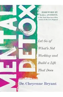 Mental Detox: Let Go of Whats Not Working and Build a Life That Does - Cheyenne Bryant