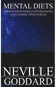 Mental Diets: Order Your Inner Conversations and Change Your World - Neville Goddard