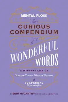 Mental Floss: Curious Compendium of Wonderful Words. A Miscellany of Obscure Terms, Bizarre Phrases & Surprising Etymology, Hardback/Erin McCarthy