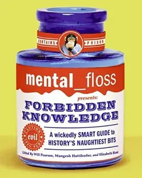 Mental Floss Presents Forbidden Knowledge: A Wickedly Smart Guide to History's Naughtiest Bits, Paperback/Editors of Mental Floss