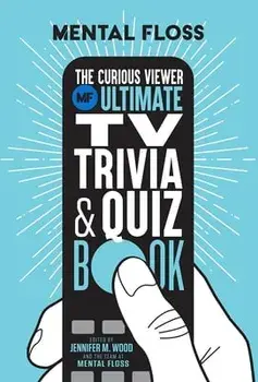 Mental Floss: The Curious Viewer Ultimate TV Trivia & Quiz Book. 500+ Questions and Answers from the Experts at Mental Floss, Paperback/Jennifer M. Wood
