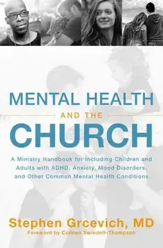 Mental Health and the Church: A Ministry Handbook for Including Children and Adults with Adhd, Anxiety, Mood Disorders, and Other Common Mental Heal, Paperback/Stephen Grcevich MD