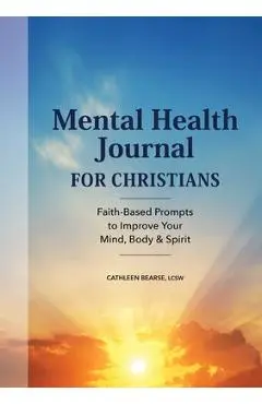 Mental Health Journal for Christians: Faith-Based Prompts to Improve Your Mind, Body & Spirit - Cathleen Bearse