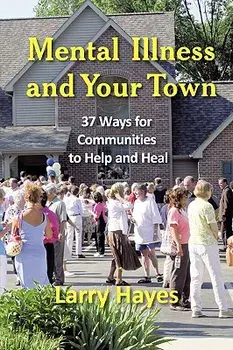 Mental Illness and Your Town: 37 Ways for Communities to Help and Heal, Paperback/Larry Hayes
