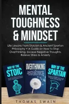 Mental Toughness & Mindset: Life Lessons From Stoicism & Ancient Spartan Philosophy + A Guide on How to Stop Overthinking, Escape Negative Thought, Paperback/Thomas Swain